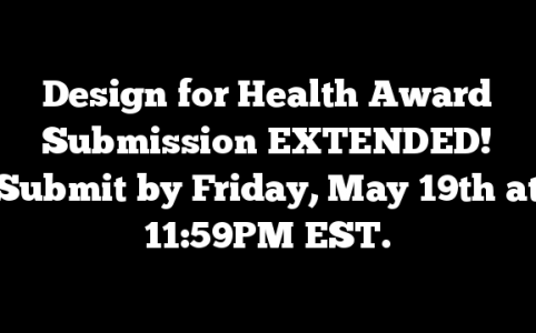 Design for Health Award Submission EXTENDED! Submit by Friday, May 19th at 11:59PM EST.