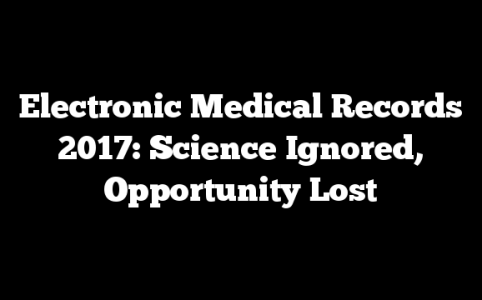Electronic Medical Records 2017: Science Ignored, Opportunity Lost