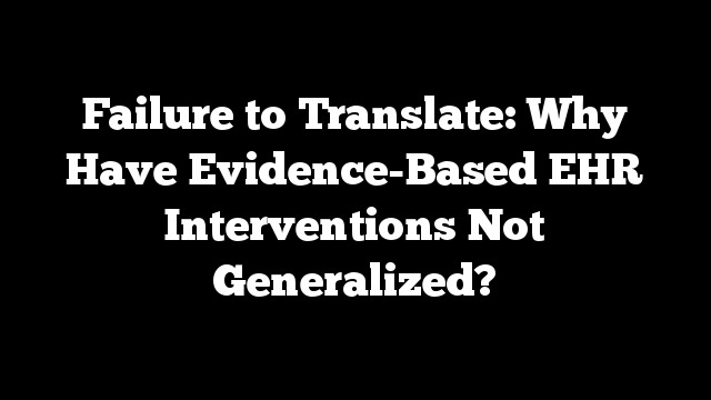 Failure to Translate: Why Have Evidence-Based EHR Interventions Not Generalized?