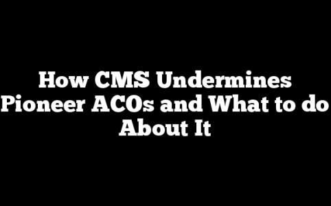 How CMS Undermines Pioneer ACOs and What to do About It