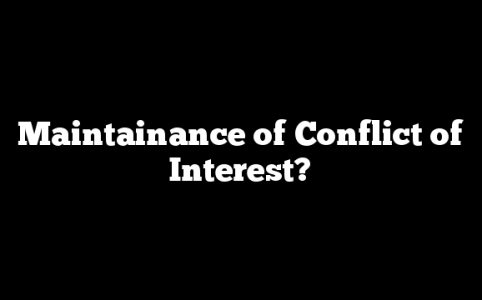 Maintainance of Conflict of Interest?
