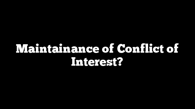 Maintainance of Conflict of Interest?