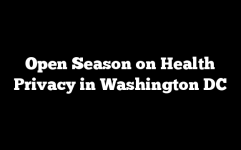Open Season on Health Privacy in Washington DC