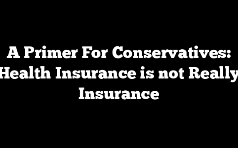 A Primer For Conservatives: Health Insurance is not Really Insurance