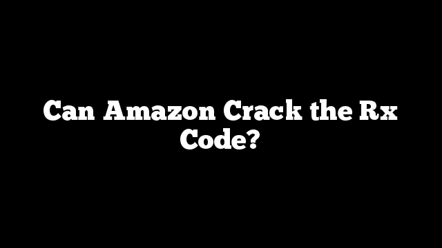 Can Amazon Crack the Rx Code?