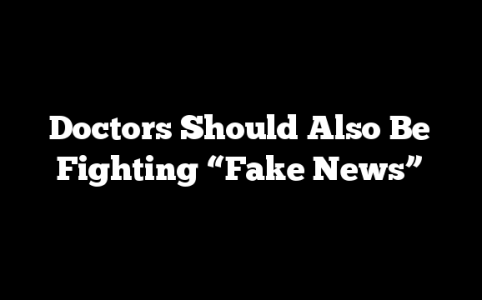 Doctors Should Also Be Fighting “Fake News”