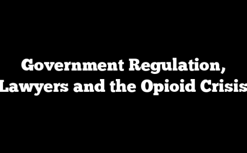 Government Regulation, Lawyers and the Opioid Crisis