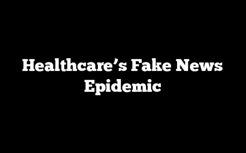 Healthcare’s Fake News Epidemic