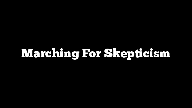 Marching For Skepticism