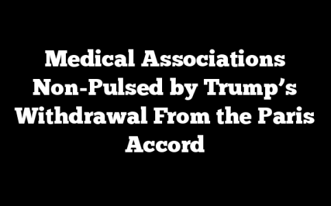 Medical Associations Non-Pulsed by Trump’s Withdrawal From the Paris Accord