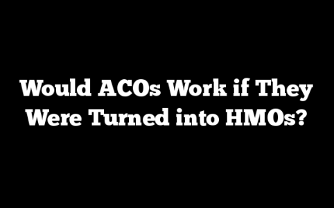 Would ACOs Work if They Were Turned into HMOs?