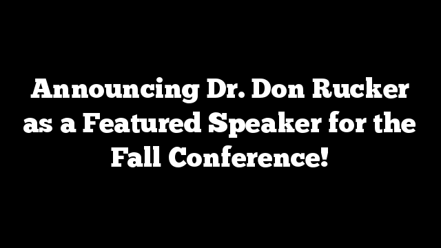 Announcing Dr. Don Rucker as a Featured Speaker for the Fall Conference!