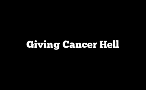 Giving Cancer Hell