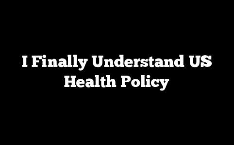 I Finally Understand US Health Policy