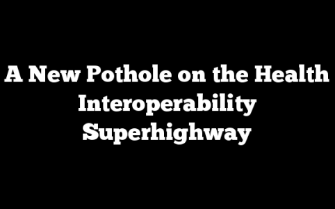 A New Pothole on the Health Interoperability Superhighway