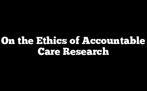 On the Ethics of Accountable Care Research