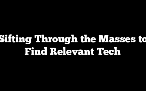 Sifting Through the Masses to Find Relevant Tech