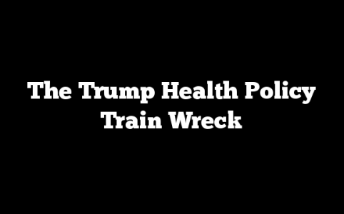 The Trump Health Policy Train Wreck