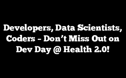 Developers, Data Scientists, Coders – Don’t Miss Out on Dev Day @ Health 2.0!