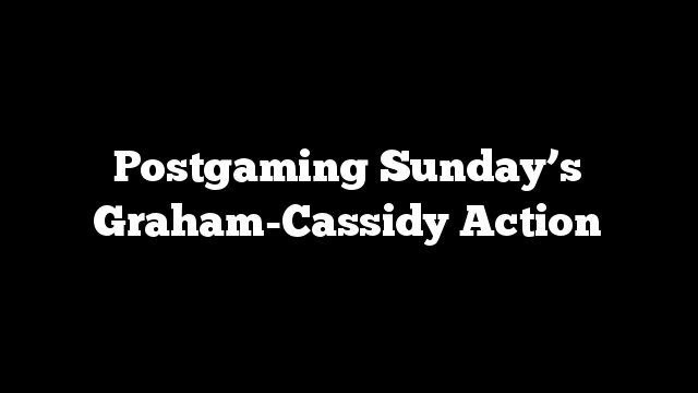 Postgaming Sunday’s Graham-Cassidy Action