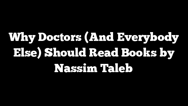 Why Doctors (And Everybody Else) Should Read Books by Nassim Taleb