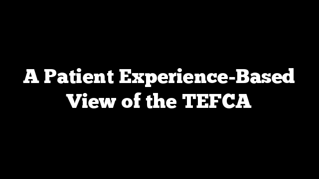 A Patient Experience-Based View of the TEFCA
