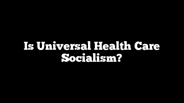 Is Universal Health Care Socialism?