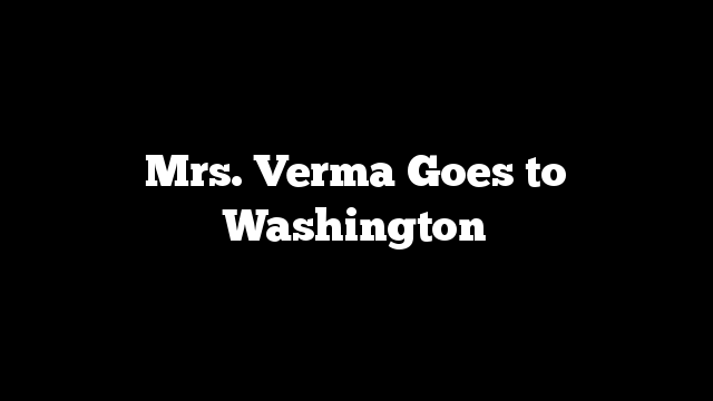 Mrs. Verma Goes to Washington
