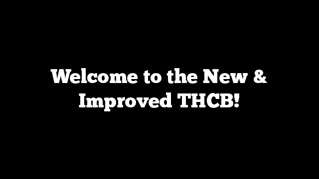Welcome to the New & Improved THCB!