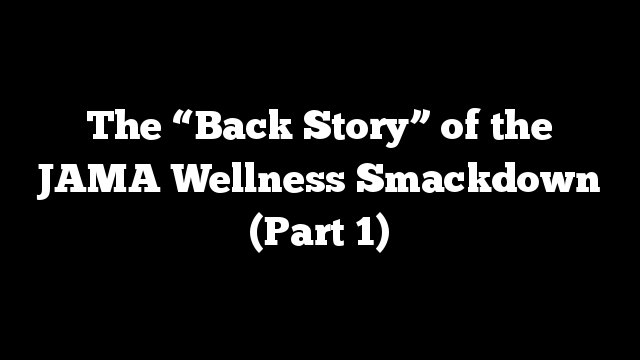 The “Back Story” of the JAMA Wellness Smackdown (Part 1)