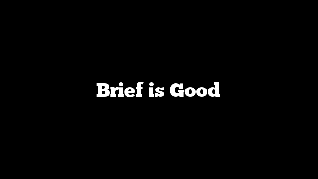 Brief is Good