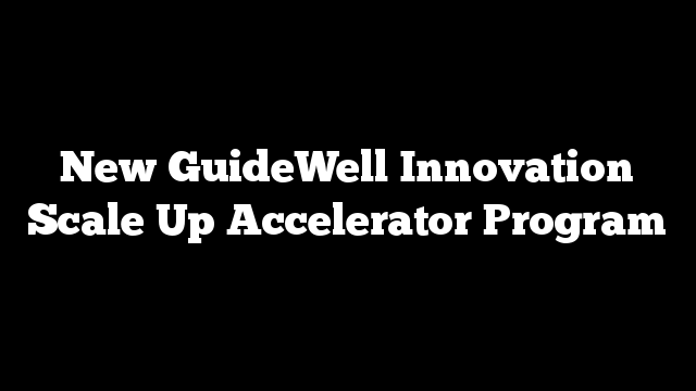 New GuideWell Innovation Scale Up Accelerator Program