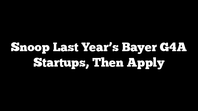 Snoop Last Year’s Bayer G4A Startups, Then Apply