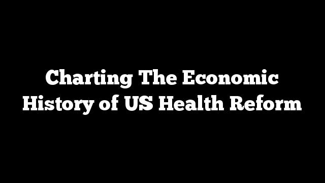 Charting The Economic History of US Health Reform
