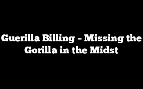Guerilla Billing – Missing the Gorilla in the Midst