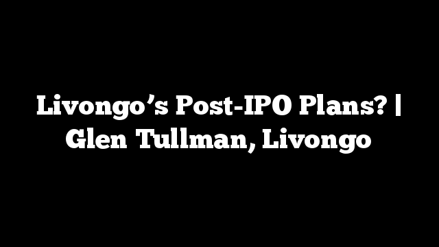 Livongo’s Post-IPO Plans? | Glen Tullman, Livongo