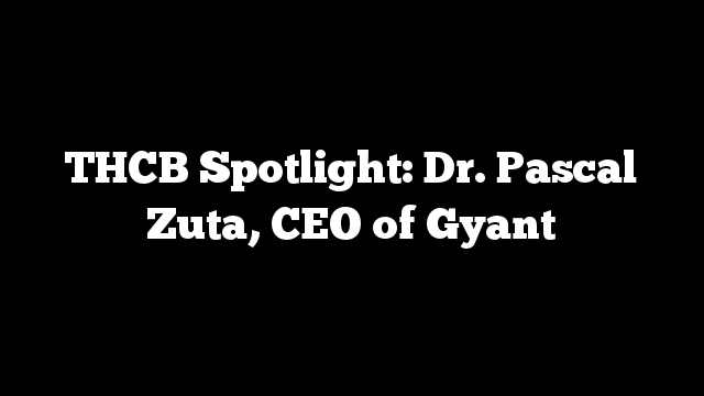 THCB Spotlight: Dr. Pascal Zuta, CEO of Gyant