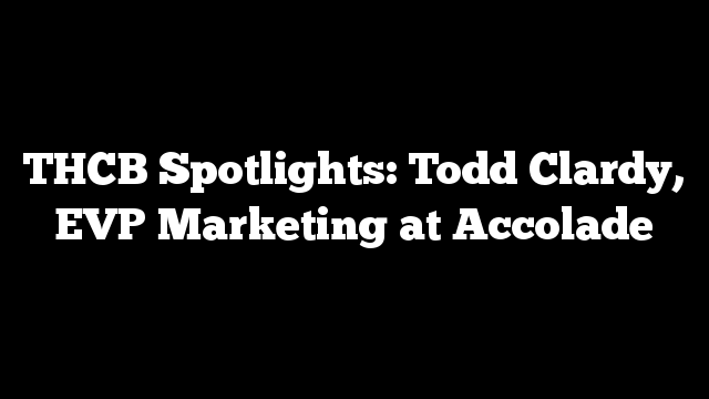 THCB Spotlights: Todd Clardy, EVP Marketing at Accolade