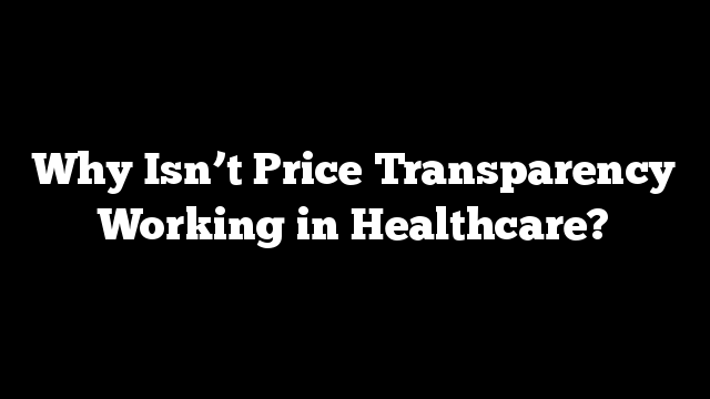 Why Isn’t Price Transparency Working in Healthcare?