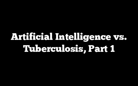 Artificial Intelligence vs. Tuberculosis, Part 1