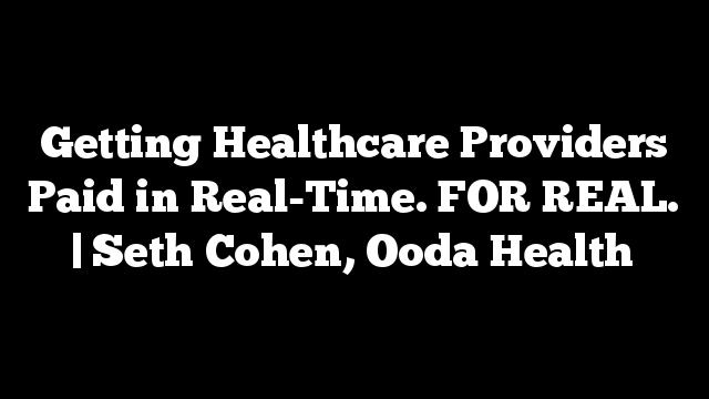 Getting Healthcare Providers Paid in Real-Time. FOR REAL. | Seth Cohen, Ooda Health