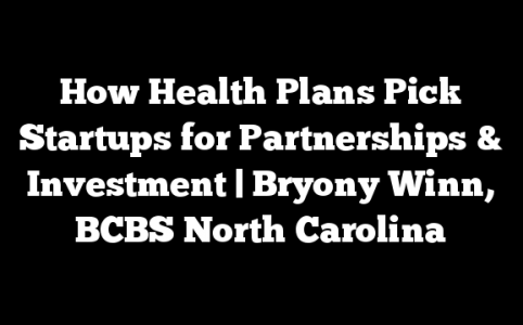 How Health Plans Pick Startups for Partnerships & Investment | Bryony Winn, BCBS North Carolina