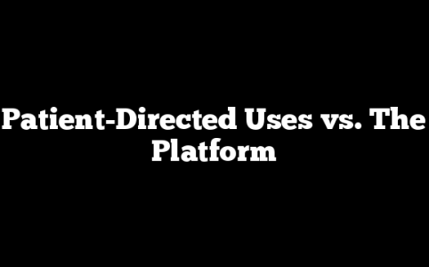 Patient-Directed Uses vs. The Platform