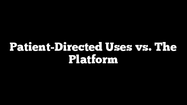 Patient-Directed Uses vs. The Platform