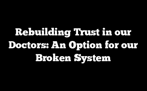 Rebuilding Trust in our Doctors: An Option for our Broken System