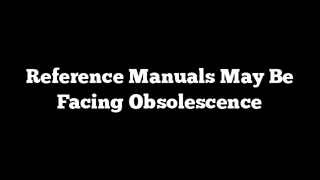 Reference Manuals May Be Facing Obsolescence