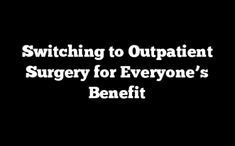 Switching to Outpatient Surgery for Everyone’s Benefit