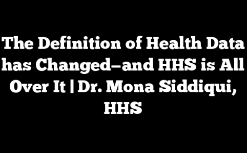 The Definition of Health Data has Changed—and HHS is All Over It | Dr. Mona Siddiqui, HHS
