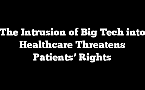 The Intrusion of Big Tech into Healthcare Threatens Patients’ Rights