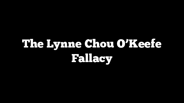 The Lynne Chou O’Keefe Fallacy